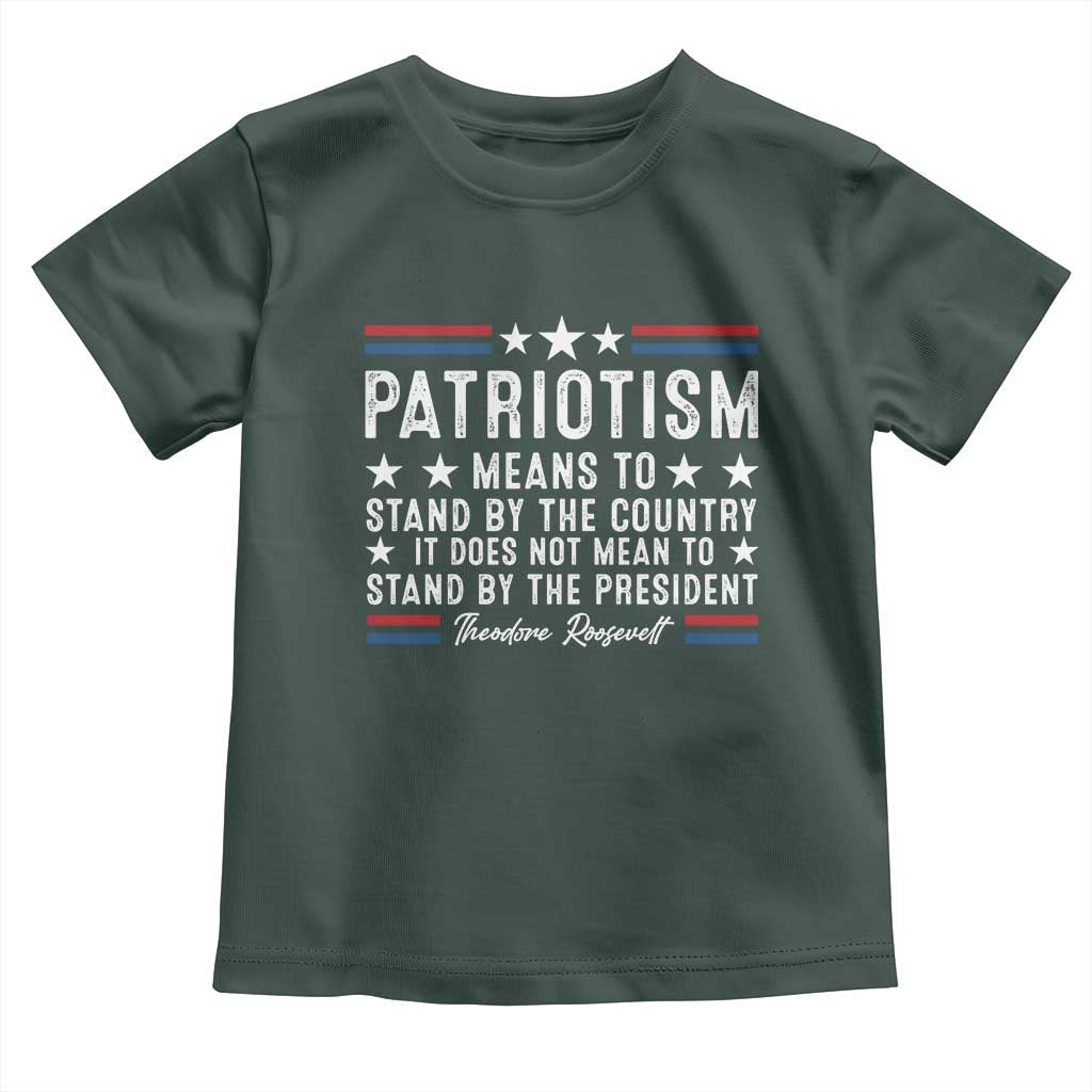 Patriotism Does Not Mean To Stand By The President Toddler T Shirt Theodore Roosevelt Teddy TS09 Dark Forest Green Print Your Wear
