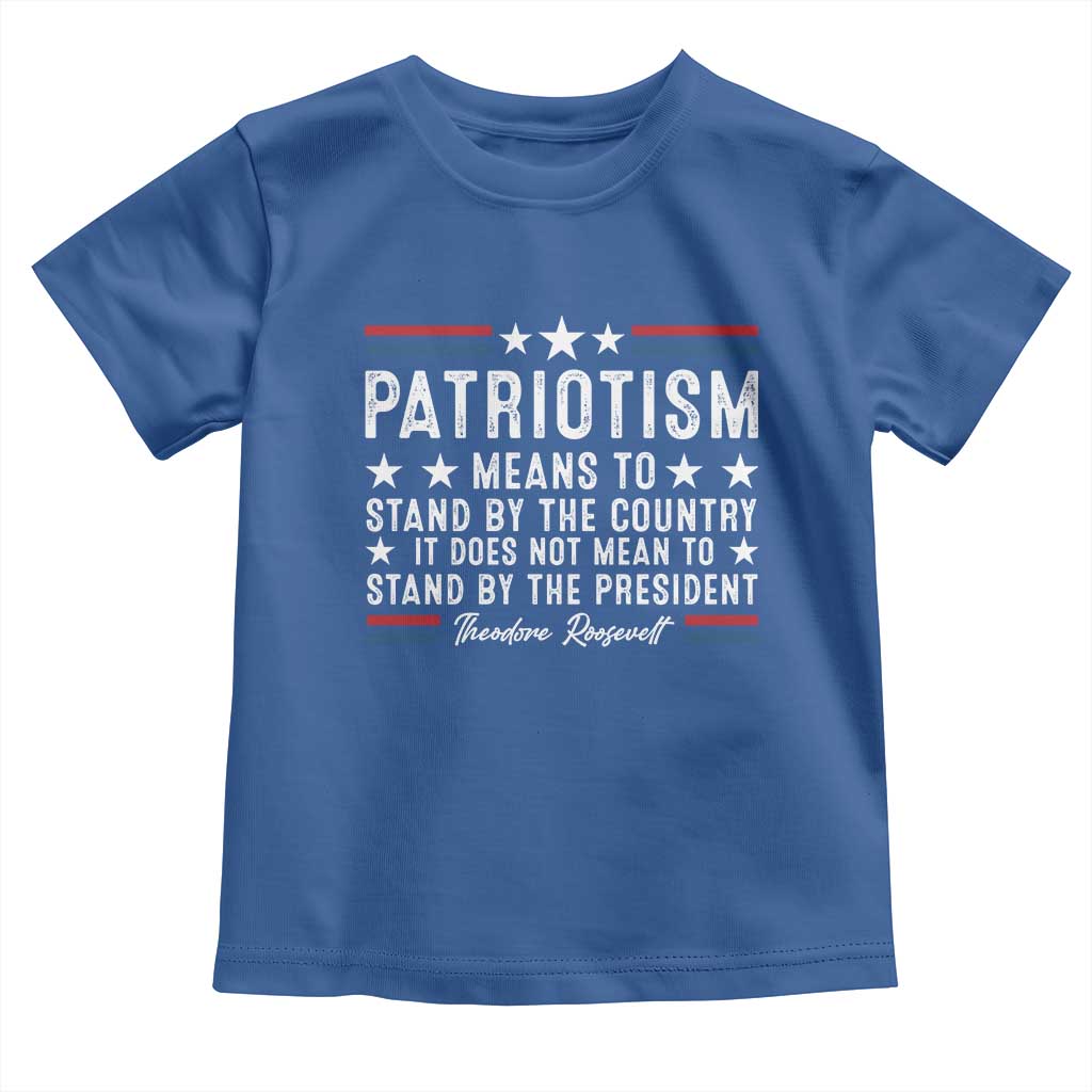 Patriotism Does Not Mean To Stand By The President Toddler T Shirt Theodore Roosevelt Teddy TS09 Royal Blue Print Your Wear