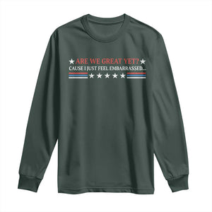Are We Great Yet Cause I Just Feel Embarrassed Long Sleeve Shirt TS09 Dark Forest Green Print Your Wear