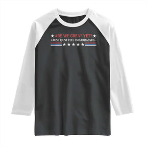 Are We Great Yet Cause I Just Feel Embarrassed Raglan Shirt TS09 Black White Print Your Wear