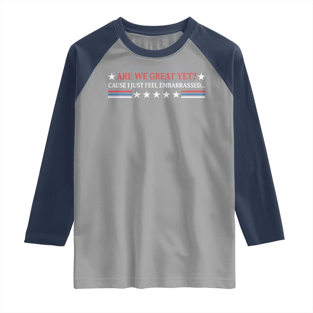 Are We Great Yet Cause I Just Feel Embarrassed Raglan Shirt TS09 Sport Gray Navy Print Your Wear