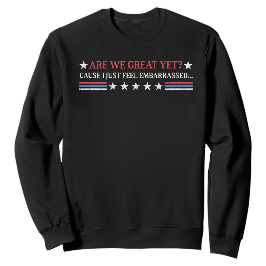 Are We Great Yet Cause I Just Feel Embarrassed Sweatshirt TS09 Black Print Your Wear