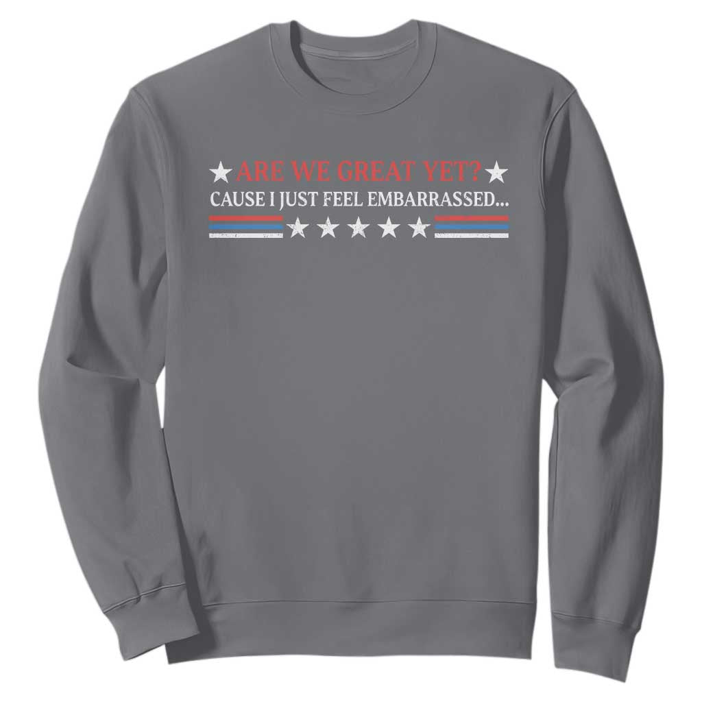 Are We Great Yet Cause I Just Feel Embarrassed Sweatshirt TS09 Charcoal Print Your Wear