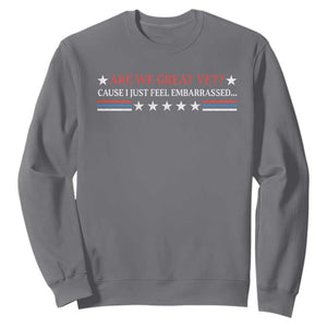 Are We Great Yet Cause I Just Feel Embarrassed Sweatshirt TS09 Charcoal Print Your Wear