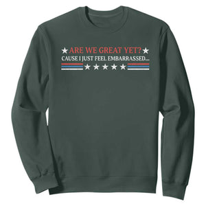 Are We Great Yet Cause I Just Feel Embarrassed Sweatshirt TS09 Dark Forest Green Print Your Wear