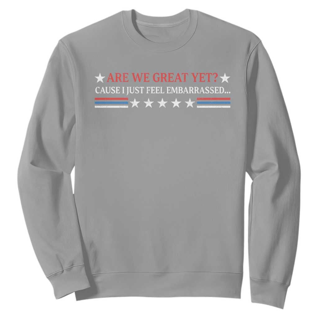 Are We Great Yet Cause I Just Feel Embarrassed Sweatshirt TS09 Sport Gray Print Your Wear