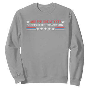 Are We Great Yet Cause I Just Feel Embarrassed Sweatshirt TS09 Sport Gray Print Your Wear