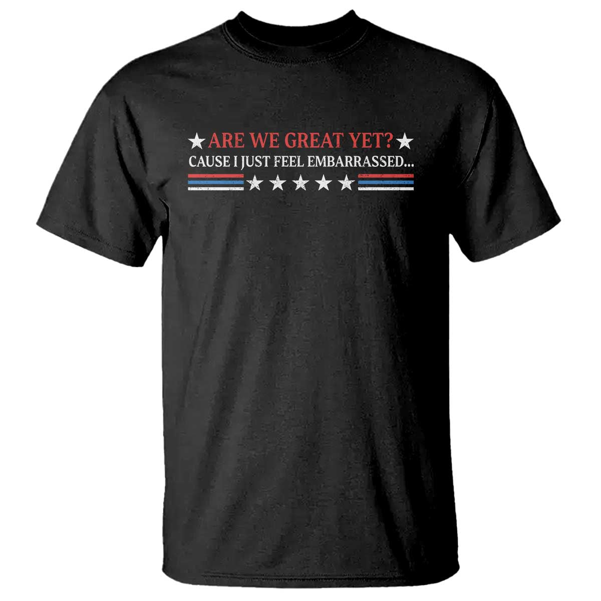 Are We Great Yet Cause I Just Feel Embarrassed T Shirt TS09 Black Print Your Wear