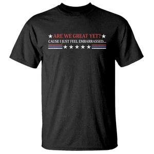 Are We Great Yet Cause I Just Feel Embarrassed T Shirt TS09 Black Print Your Wear