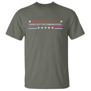 Are We Great Yet Cause I Just Feel Embarrassed T Shirt TS09 Military Green Print Your Wear