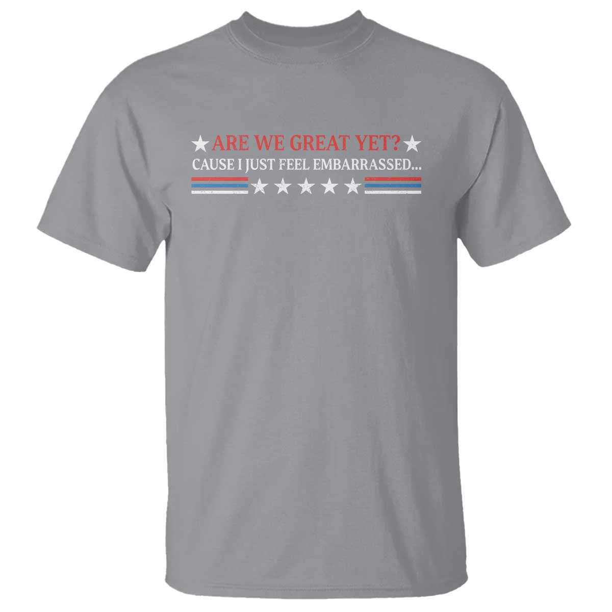 Are We Great Yet Cause I Just Feel Embarrassed T Shirt TS09 Sport Gray Print Your Wear