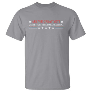 Are We Great Yet Cause I Just Feel Embarrassed T Shirt TS09 Sport Gray Print Your Wear