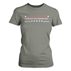 Are We Great Yet Cause I Just Feel Embarrassed T Shirt For Women TS09 Military Green Print Your Wear