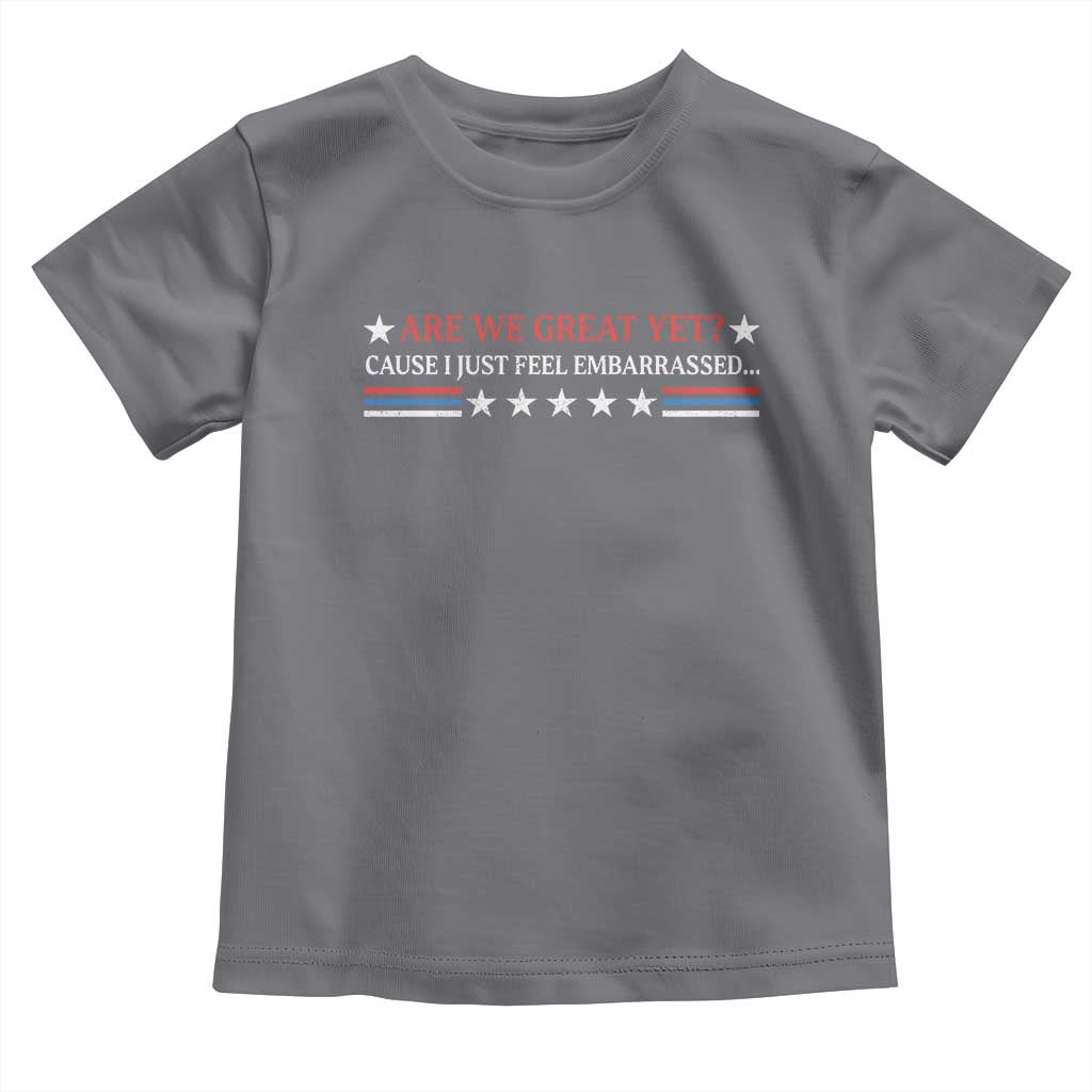 Are We Great Yet Cause I Just Feel Embarrassed Toddler T Shirt TS09 Charcoal Print Your Wear
