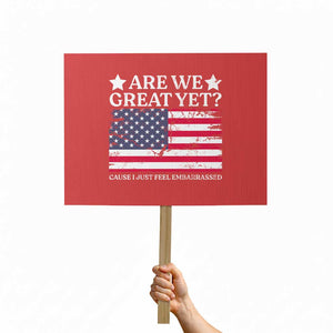 Are We Great Yet Protest Sign Cause I Just Feel Embarrassed American Flag TS09 Horizontal 18" × 24" Red Print Your Wear