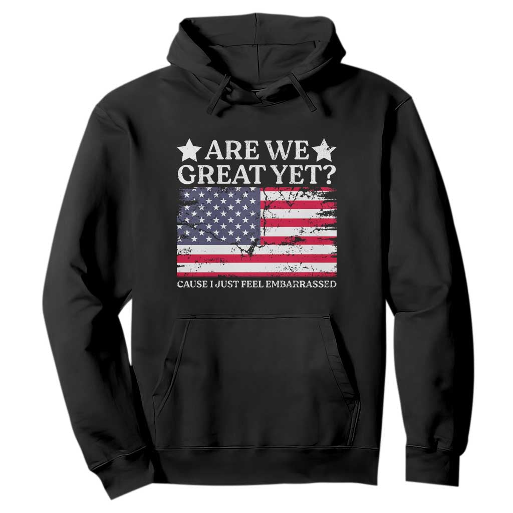 Are We Great Yet Hoodie Cause I Just Feel Embarrassed American Flag TS09 Black Print Your Wear