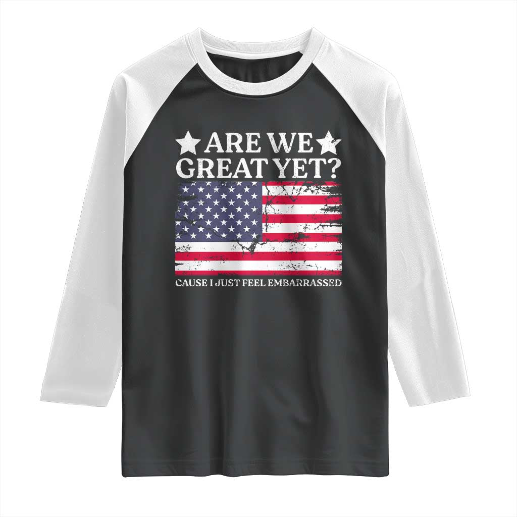 Are We Great Yet Raglan Shirt Cause I Just Feel Embarrassed American Flag TS09 Black White Print Your Wear