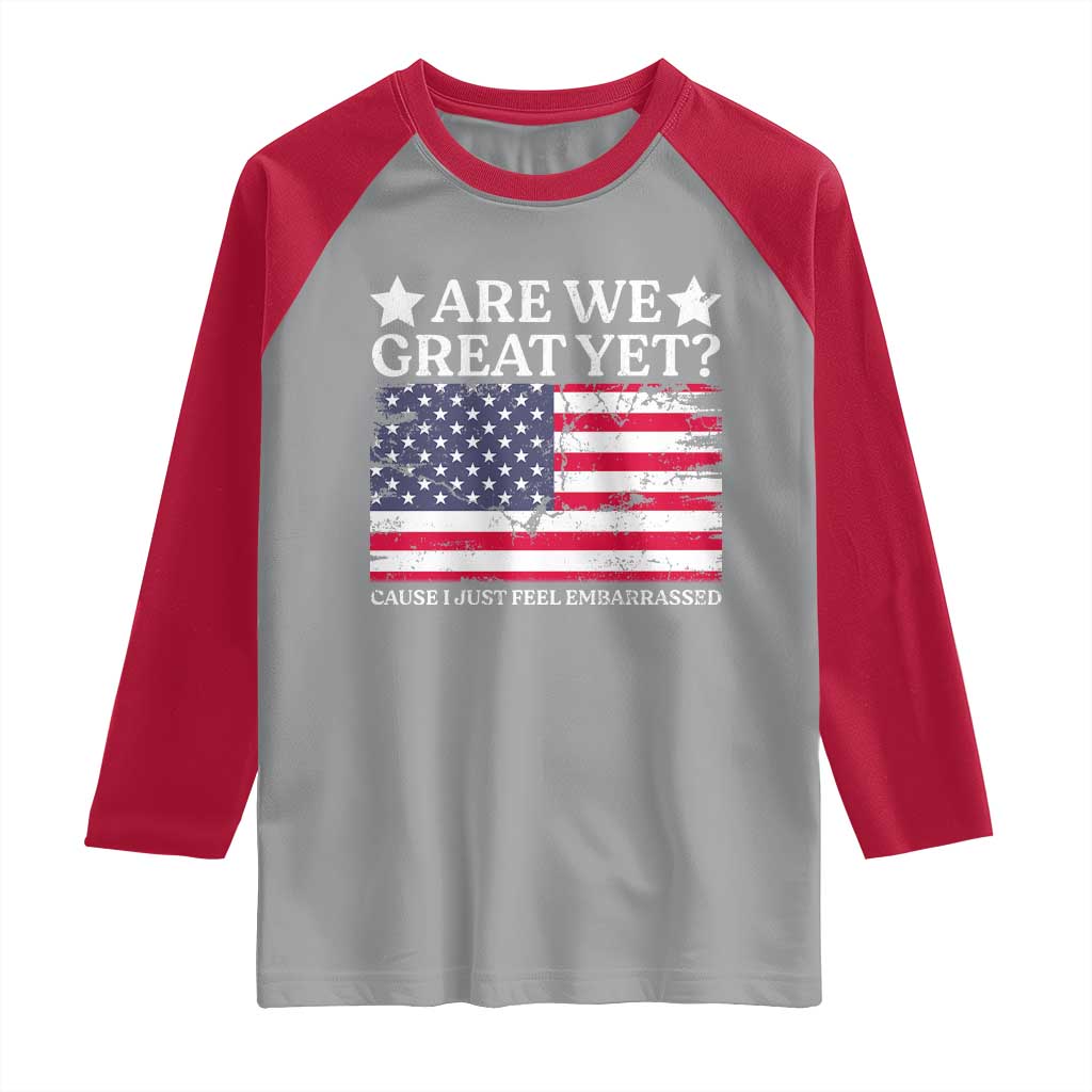 Are We Great Yet Raglan Shirt Cause I Just Feel Embarrassed American Flag TS09 Sport Gray Red Print Your Wear