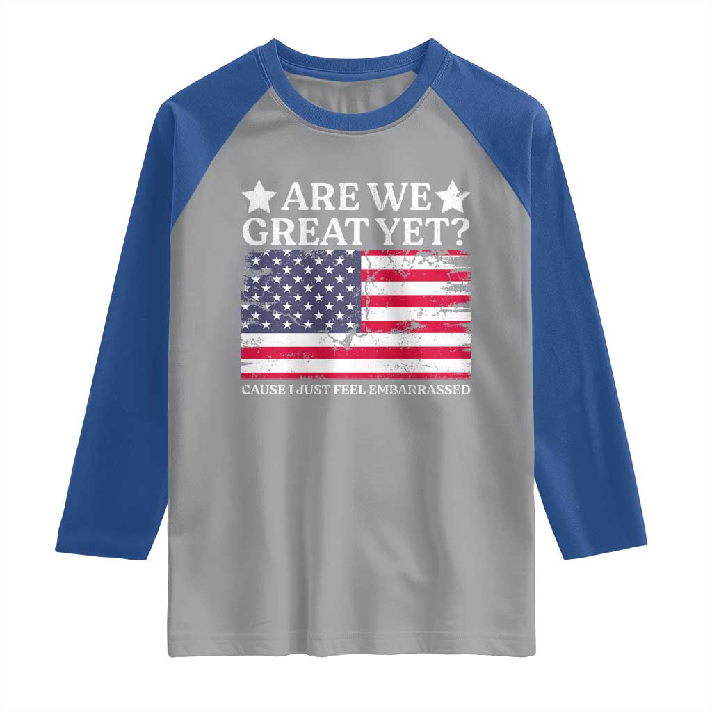 Are We Great Yet Raglan Shirt Cause I Just Feel Embarrassed American Flag TS09 Sport Gray Royal Print Your Wear