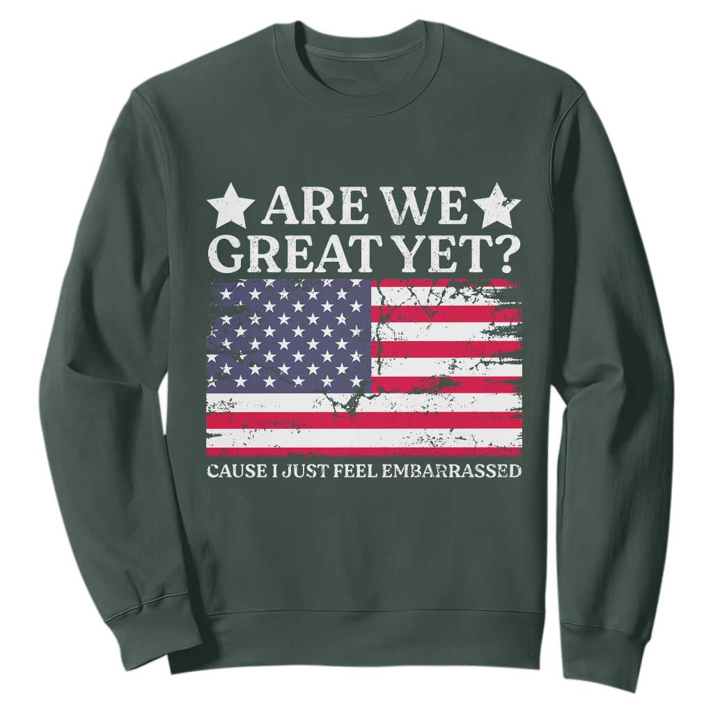 Are We Great Yet Sweatshirt Cause I Just Feel Embarrassed American Flag TS09 Dark Forest Green Print Your Wear