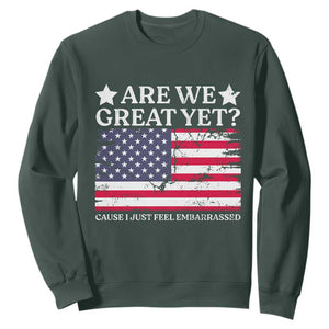Are We Great Yet Sweatshirt Cause I Just Feel Embarrassed American Flag TS09 Dark Forest Green Print Your Wear