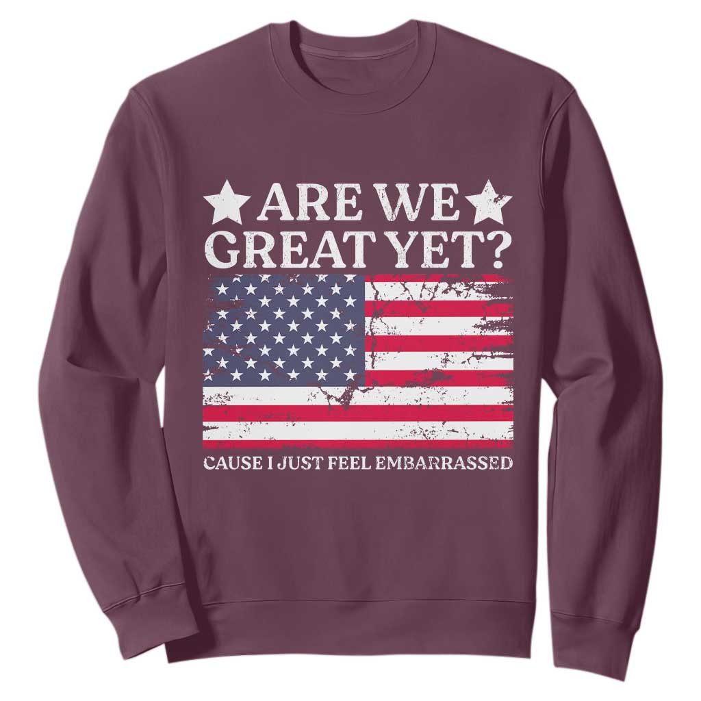 Are We Great Yet Sweatshirt Cause I Just Feel Embarrassed American Flag TS09 Maroon Print Your Wear