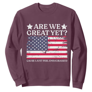 Are We Great Yet Sweatshirt Cause I Just Feel Embarrassed American Flag TS09 Maroon Print Your Wear