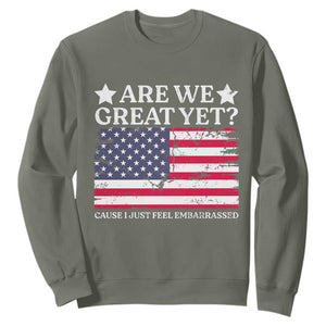 Are We Great Yet Sweatshirt Cause I Just Feel Embarrassed American Flag TS09 Military Green Print Your Wear