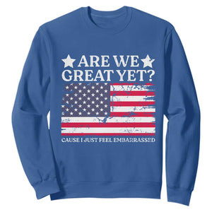 Are We Great Yet Sweatshirt Cause I Just Feel Embarrassed American Flag TS09 Royal Blue Print Your Wear