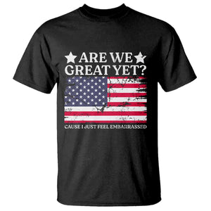 Are We Great Yet T Shirt Cause I Just Feel Embarrassed American Flag TS09 Black Print Your Wear