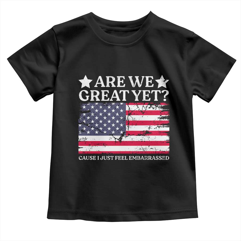 Are We Great Yet Toddler T Shirt Cause I Just Feel Embarrassed American Flag TS09 Black Print Your Wear