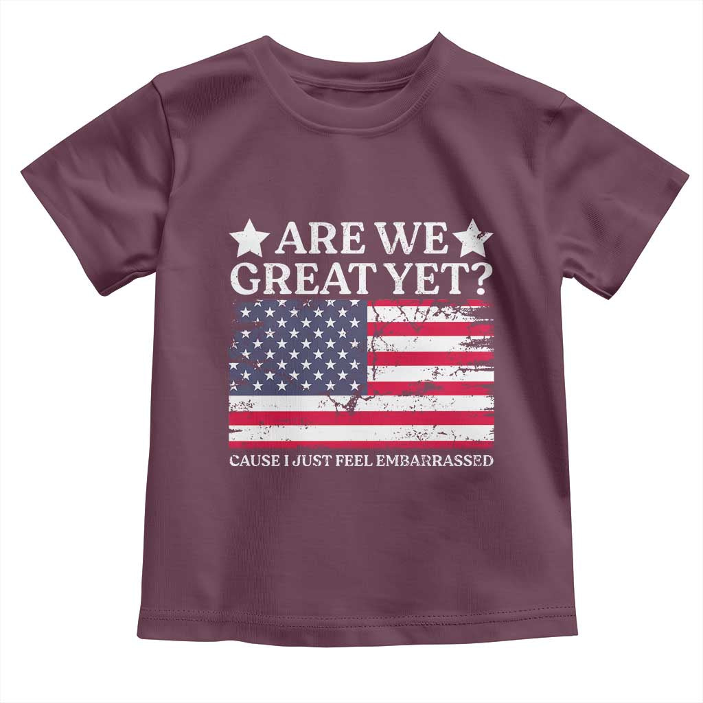 Are We Great Yet Toddler T Shirt Cause I Just Feel Embarrassed American Flag TS09 Maroon Print Your Wear