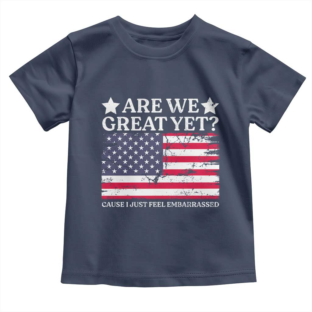 Are We Great Yet Toddler T Shirt Cause I Just Feel Embarrassed American Flag TS09 Navy Print Your Wear