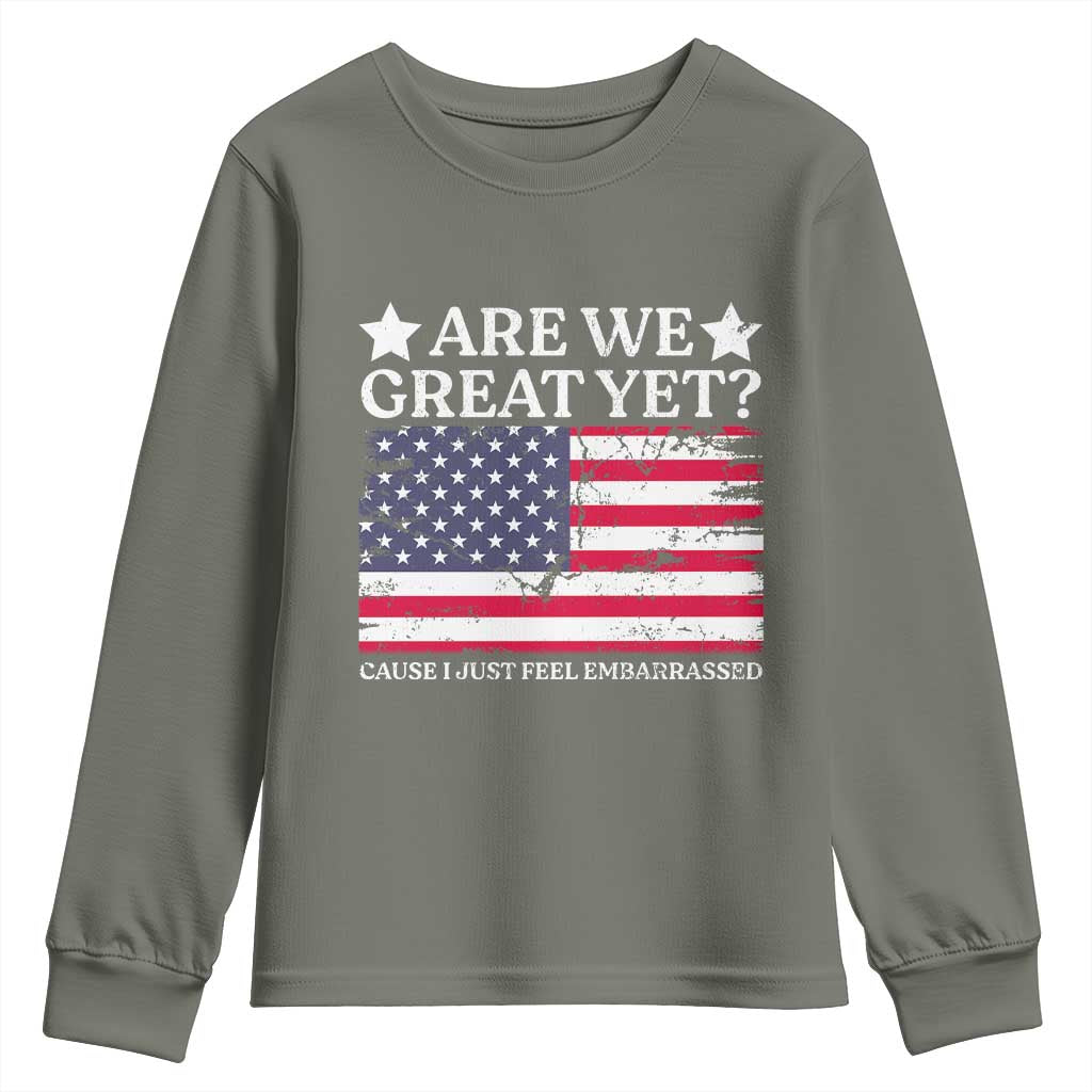 Are We Great Yet Youth Sweatshirt Cause I Just Feel Embarrassed American Flag TS09 Military Green Print Your Wear