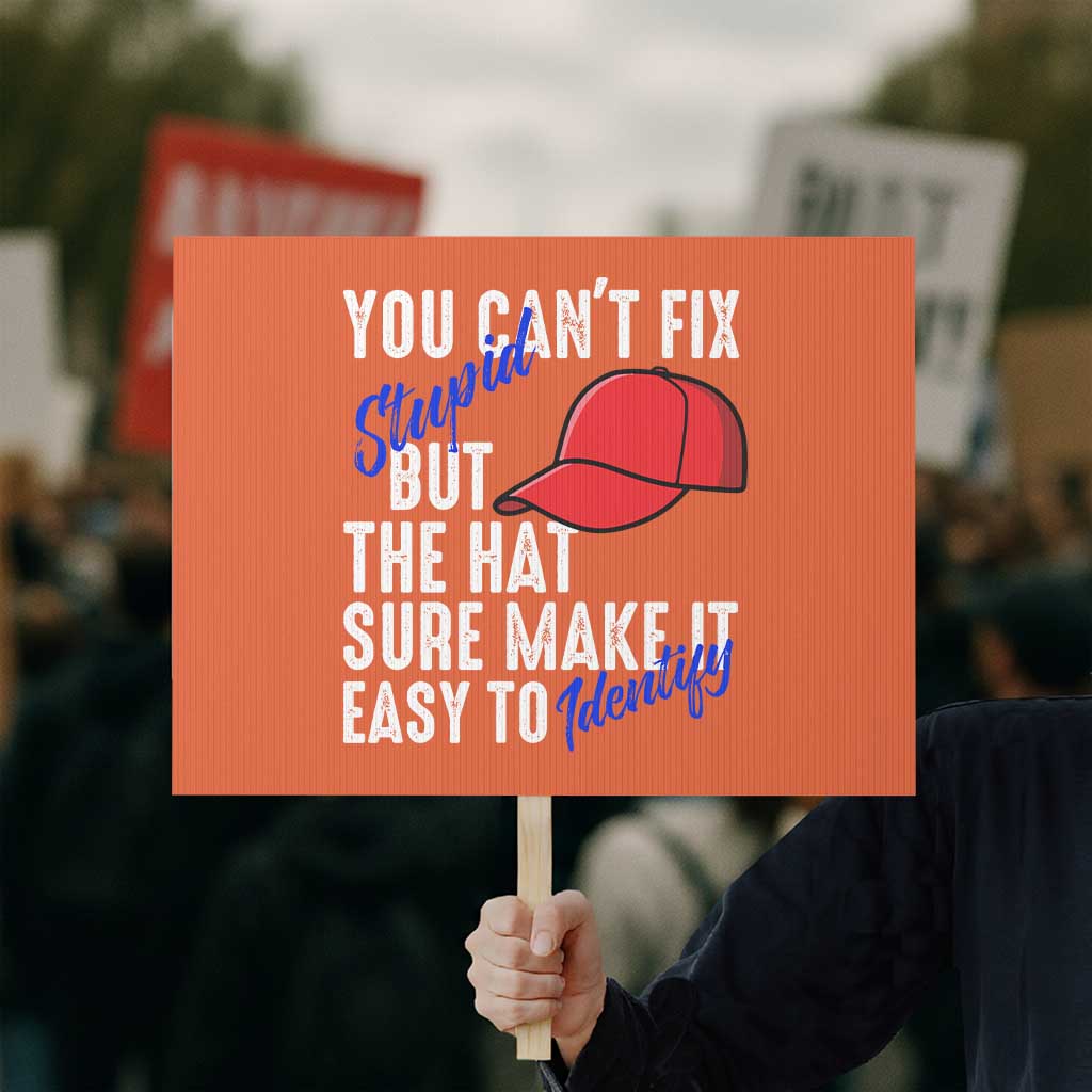 You Can't Fix Stupid But The Hats Sure Make It Easy Identify Protest Sign TS09 Horizontal 18