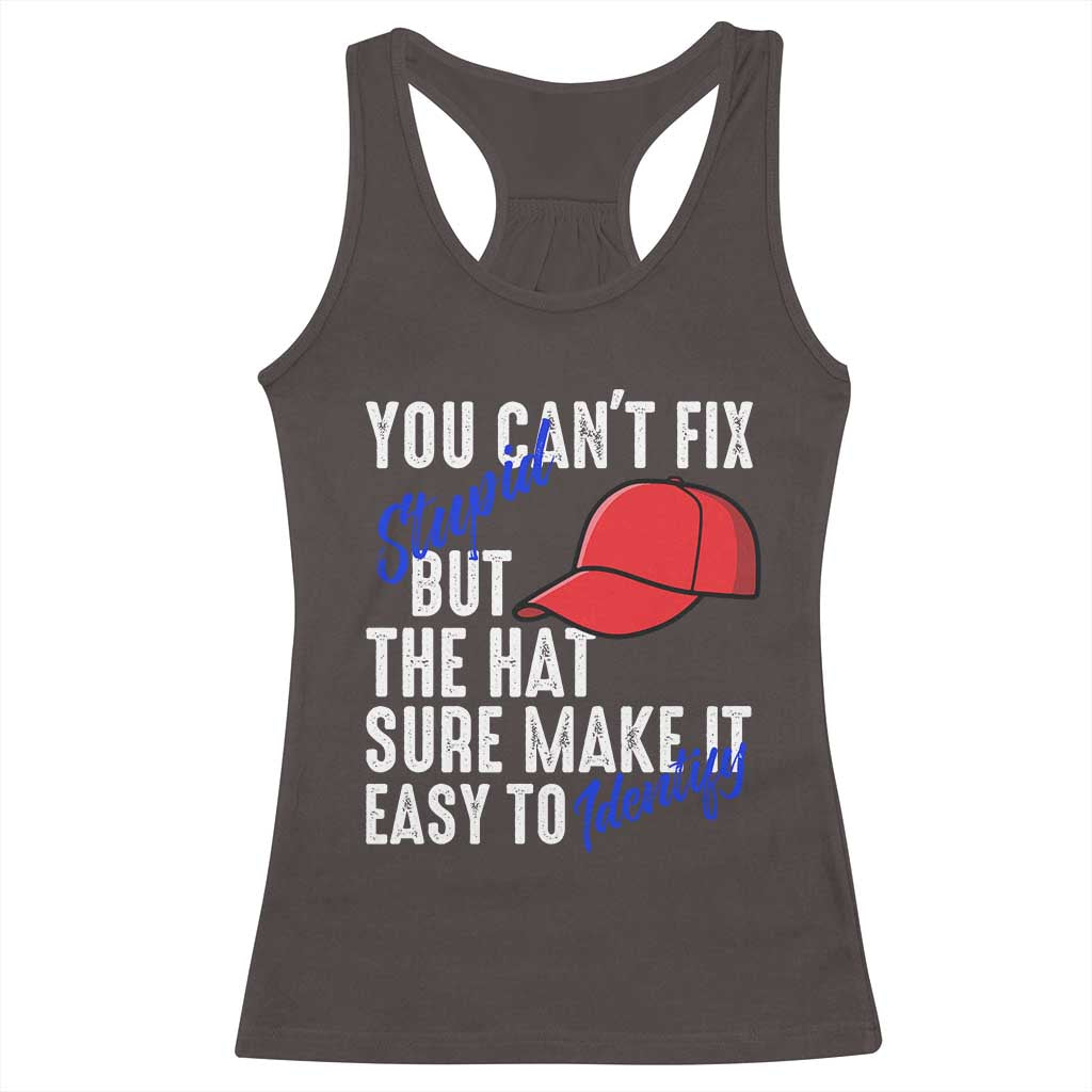 You Can't Fix Stupid But The Hats Sure Make It Easy Identify Racerback Tank Top TS09 Dark Chocolate Print Your Wear