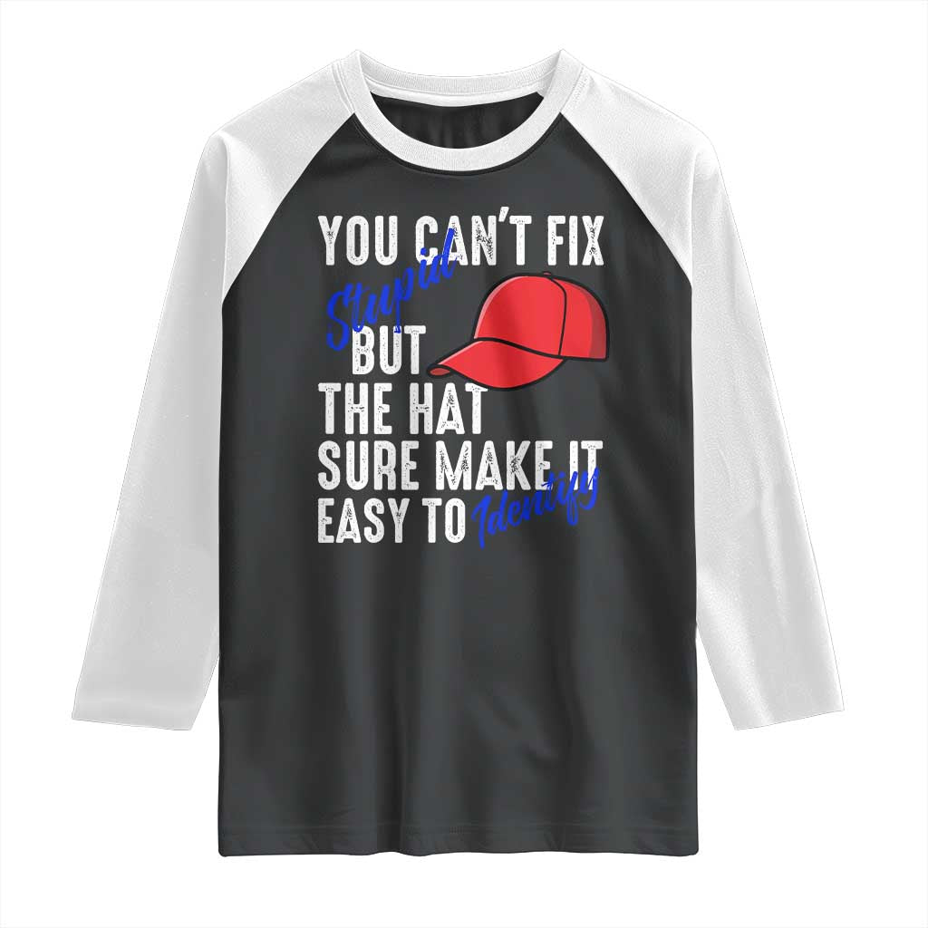 You Can't Fix Stupid But The Hats Sure Make It Easy Identify Raglan Shirt TS09 Black White Print Your Wear