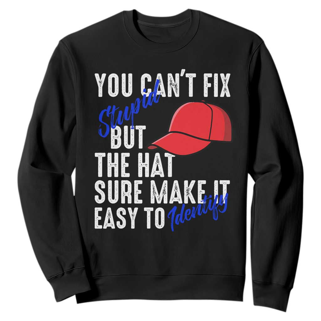 You Can't Fix Stupid But The Hats Sure Make It Easy Identify Sweatshirt TS09 Black Print Your Wear
