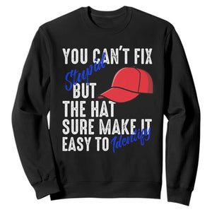 You Can't Fix Stupid But The Hats Sure Make It Easy Identify Sweatshirt TS09 Black Print Your Wear
