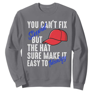 You Can't Fix Stupid But The Hats Sure Make It Easy Identify Sweatshirt TS09 Charcoal Print Your Wear