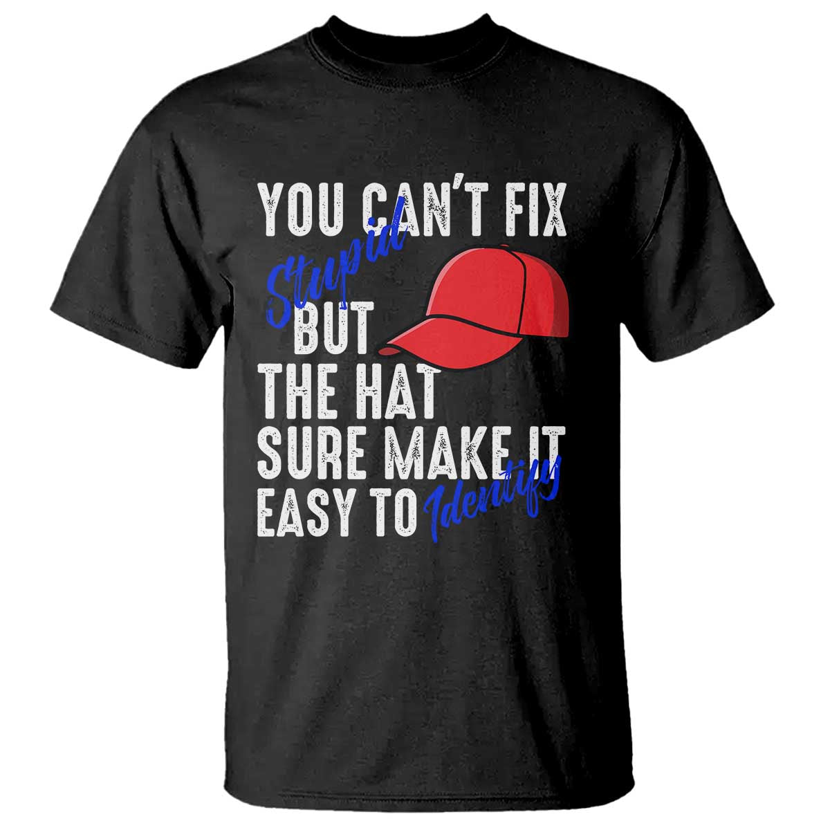 You Can't Fix Stupid But The Hats Sure Make It Easy Identify T Shirt TS09 Black Print Your Wear