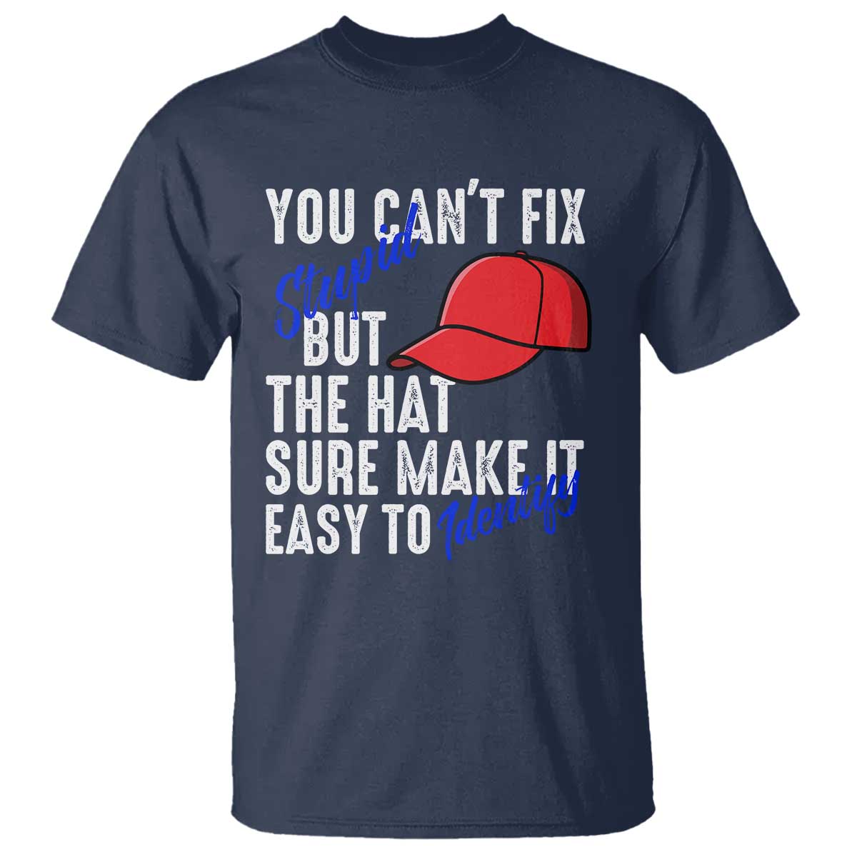 You Can't Fix Stupid But The Hats Sure Make It Easy Identify T Shirt TS09 Navy Print Your Wear
