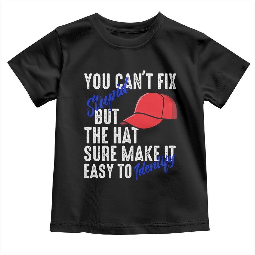 You Can't Fix Stupid But The Hats Sure Make It Easy Identify Toddler T Shirt TS09 Black Print Your Wear
