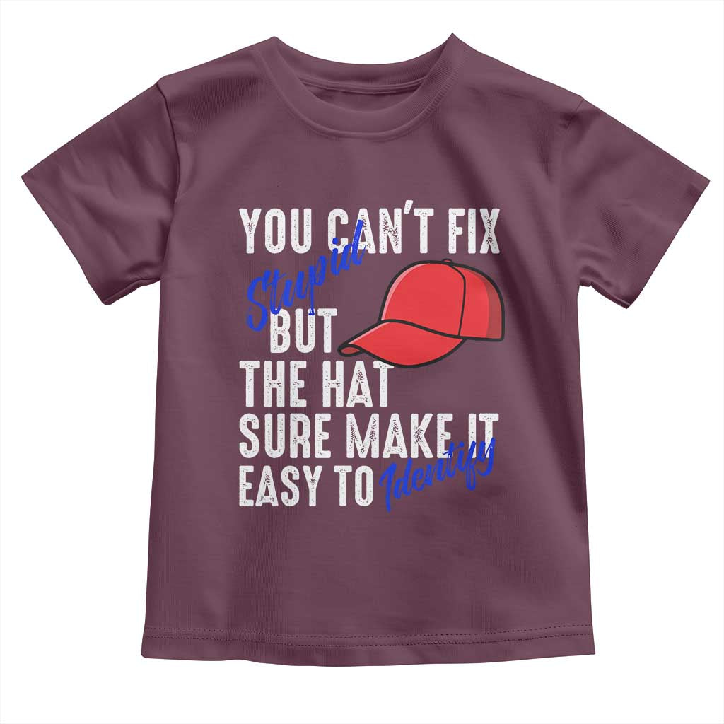 You Can't Fix Stupid But The Hats Sure Make It Easy Identify Toddler T Shirt TS09 Maroon Print Your Wear