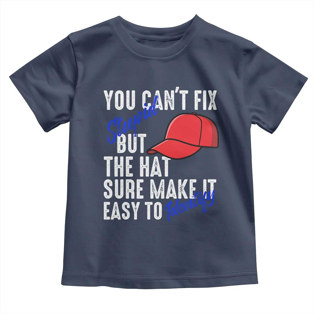 You Can't Fix Stupid But The Hats Sure Make It Easy Identify Toddler T Shirt TS09 Navy Print Your Wear