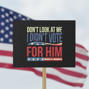 Don't Look At Me I Didn't Vote For Him Protest Sign TS09 Horizontal 18" × 24" Black Print Your Wear