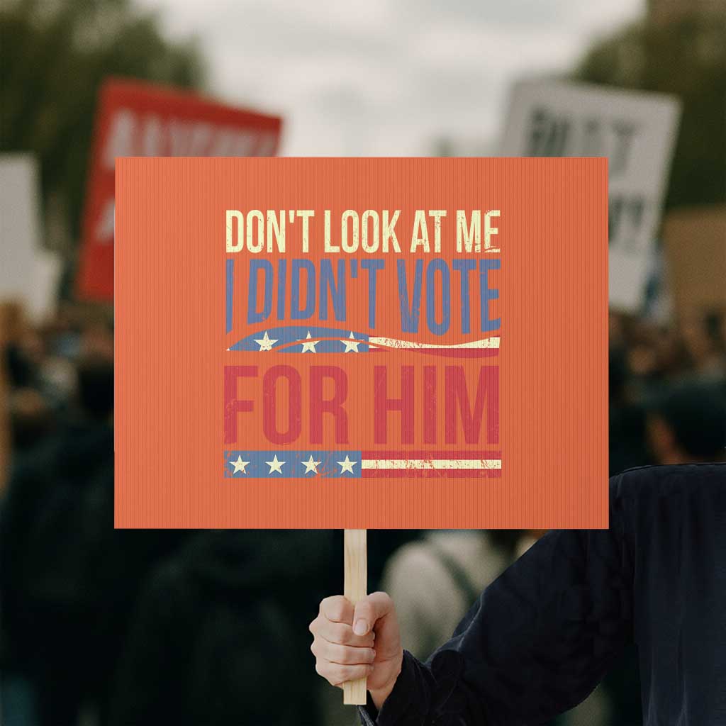 Don't Look At Me I Didn't Vote For Him Protest Sign TS09 Horizontal 18