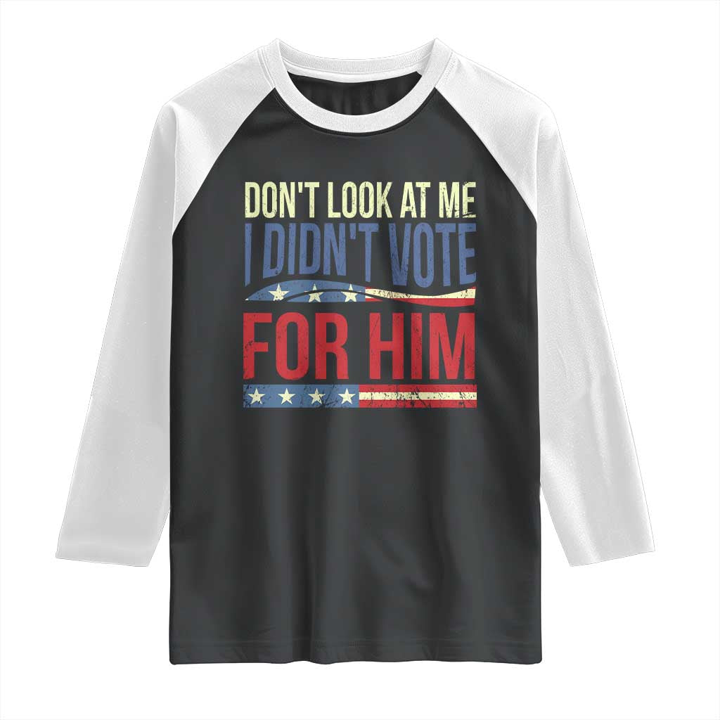 Don't Look At Me I Didn't Vote For Him Raglan Shirt TS09 Black White Print Your Wear