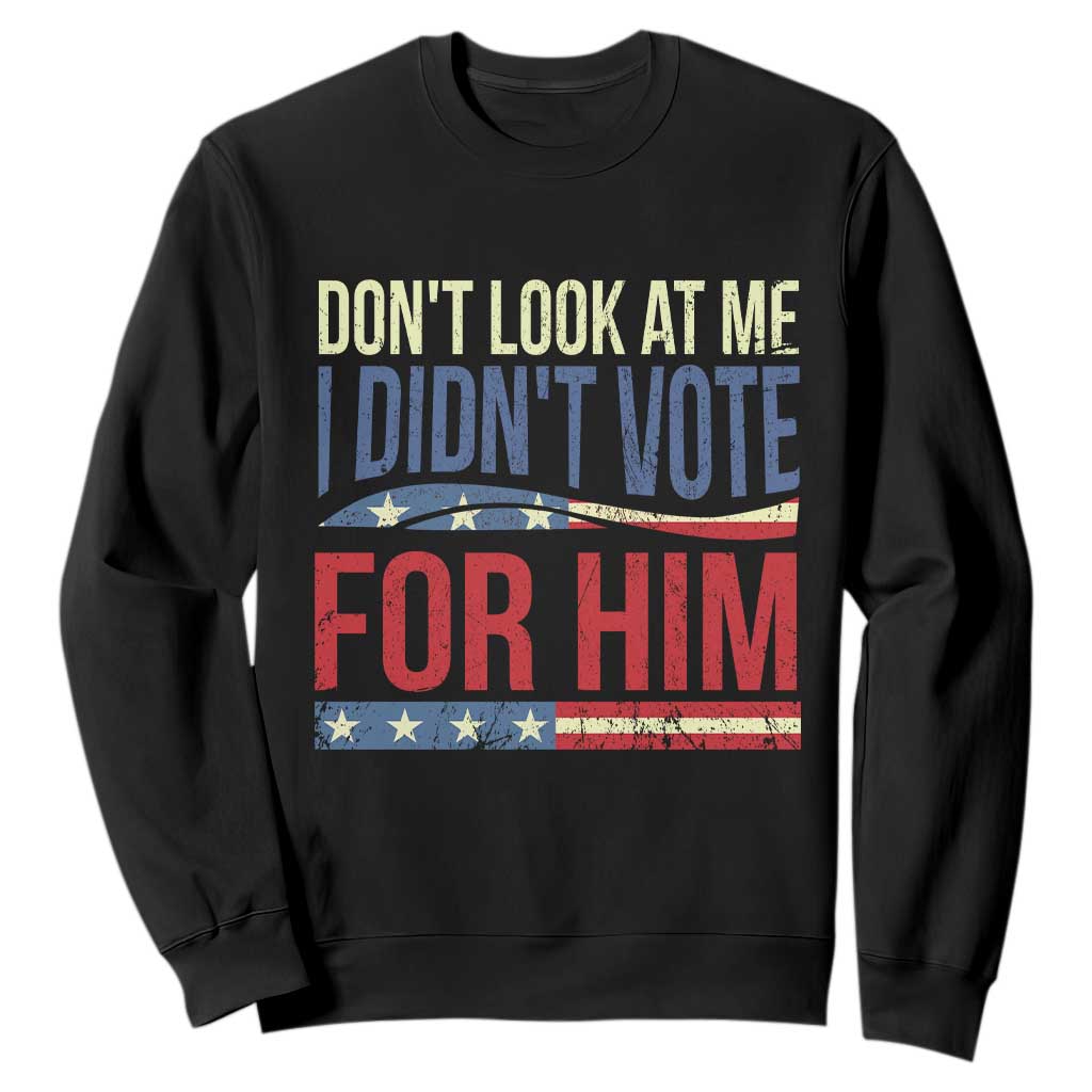 Don't Look At Me I Didn't Vote For Him Sweatshirt TS09 Black Print Your Wear
