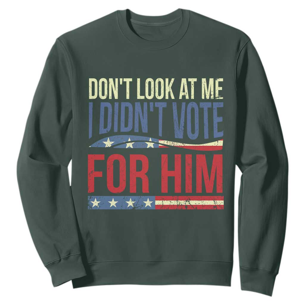 Don't Look At Me I Didn't Vote For Him Sweatshirt TS09 Dark Forest Green Print Your Wear